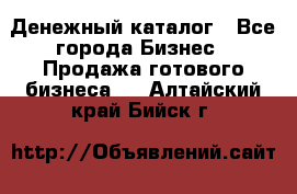 Денежный каталог - Все города Бизнес » Продажа готового бизнеса   . Алтайский край,Бийск г.